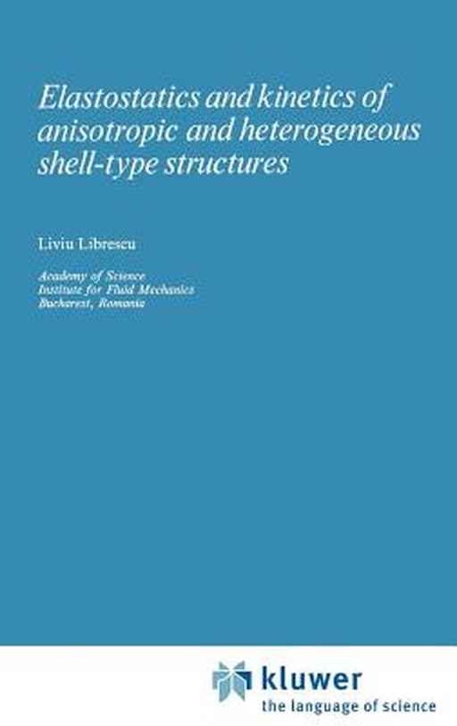 Elastostatics and Kinetics of Anisotropic and Heterogeneous Shell-Type Structures by Liviu Librescu