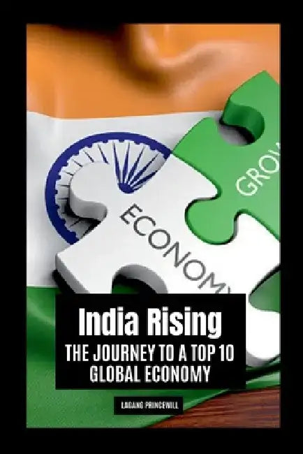 India Rising: The Journey to a Top 10 Global Economy by Lagang Princewill