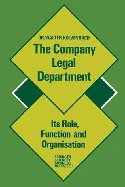 The Company Legal Department: Its Role, Function and Organization by Walter Kolvenbach