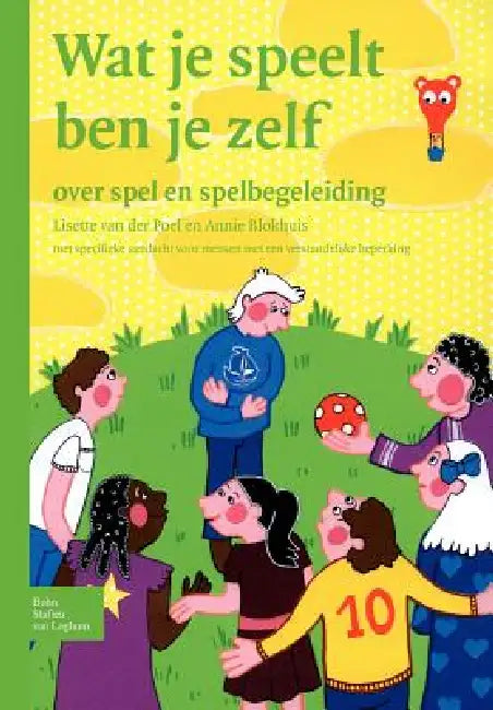 Wat Je Speelt Ben Je Zelf: Over Spel En Spelbegeleiding Met Specifieke Aandacht Voor Mensen Met Een Verstandelijke Beperking by L. Van Der Poel, A. Blokhuis
