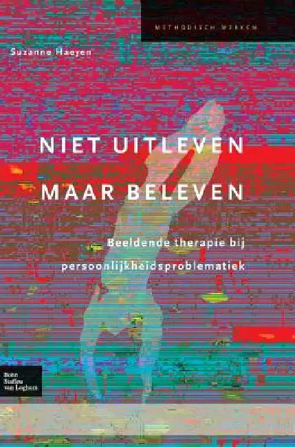 Niet Uitleven Maar Beleven: Beeldende Therapie Bij Persoonlijkheidsproblematiek by S. Haeyen