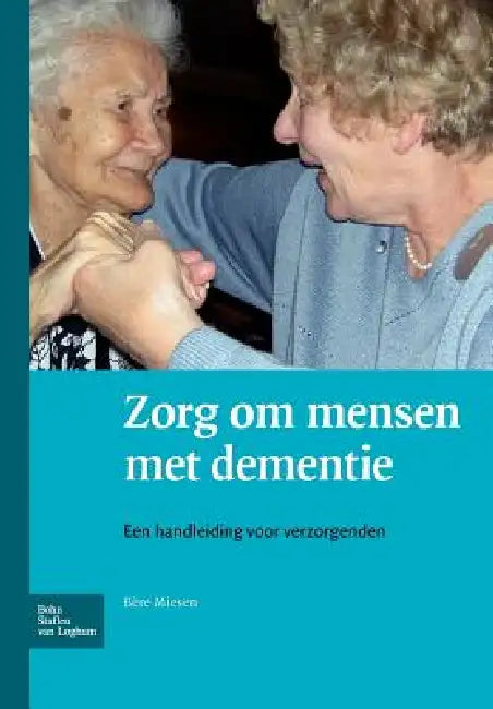Zorg Om Mensen Met Dementie: Een Handleiding Voor Verzorgenden by B. Miesen