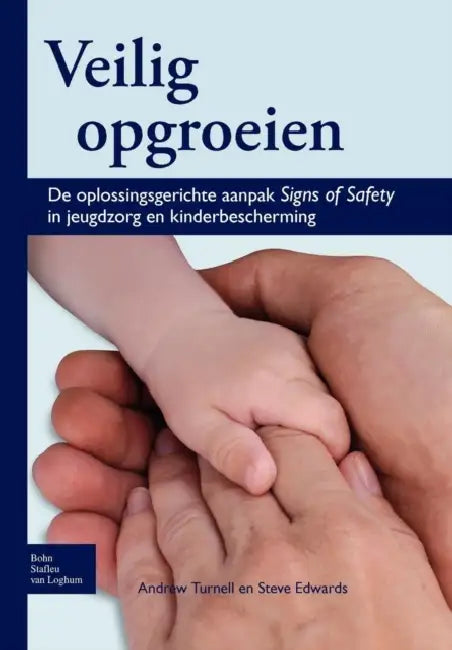 Veilig Opgroeien: de Oplossingsgerichte Aanpak Signs of Safety in Jeugdzorg En Kinderbescherming by Andrew Turnell, Steve Edwards