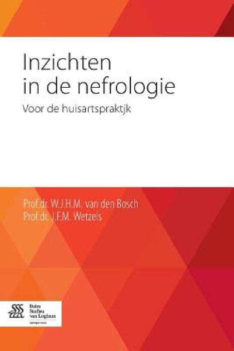 Inzichten in de Nefrologie: Voor de Huisartspraktijk by W. J. H. M. Van Den Bosch, J. F. M. Wetzels