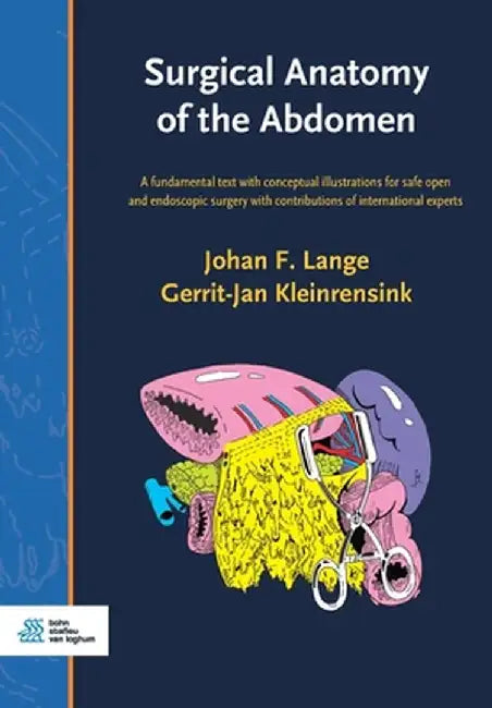Surgical Anatomy of the Abdomen: A Fundamental Text with Conceptual Illustrations for Safe Open and Endoscopic Surgery with Contributions of Internati by Johan F. Lange