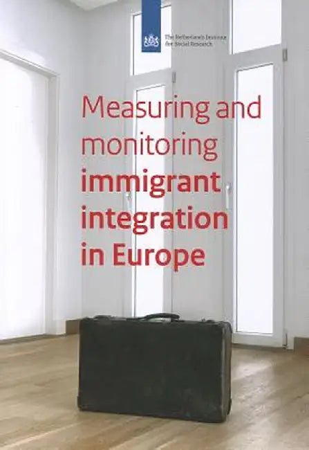 Measuring and Monitoring Immigrant's Integration in Europe: Comparing Integration Policies and Monitoring Systems for the Integration of Immigrants an by Rob Bijl