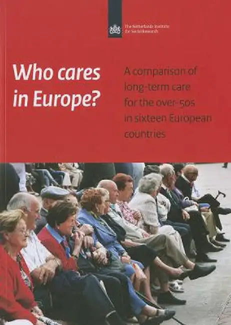 Who Cares in Europe?: A Comparison of Long-Term Care for the Over-50s in Sixteen European Countries by Debbie Verbeek-Oudijk