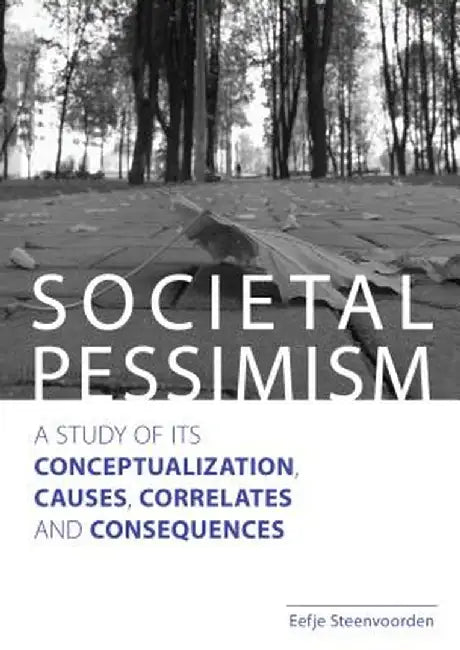Societal Pessimism: A Study of Its Conceptualization, Causes, Correlates and Consequences by Eefje Steenvoorden