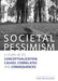 Societal Pessimism: A Study of Its Conceptualization, Causes, Correlates and Consequences by Eefje Steenvoorden