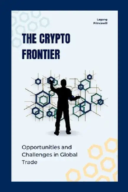 The Crypto Frontier: Opportunities and Challenges in Global Trade by Lagang Princewill