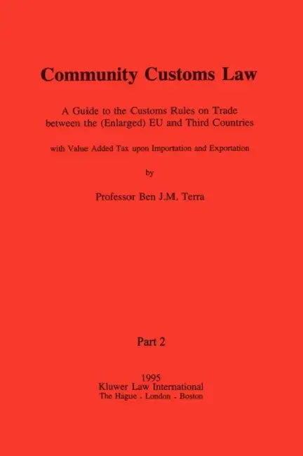 Community Customs Law: A Guide to the Customs Rules on Trade Between the (Enlarged) EU and Third Countries by Ben J. M. Terra