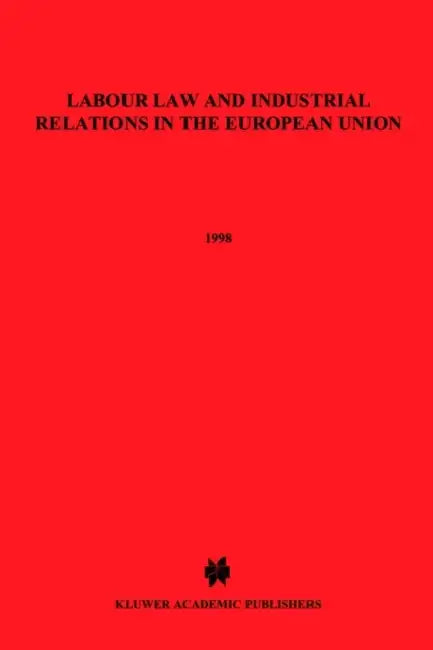 Labour Law and Industrial Relations in the European Union by Roger Blanpain, Kluwer Academic