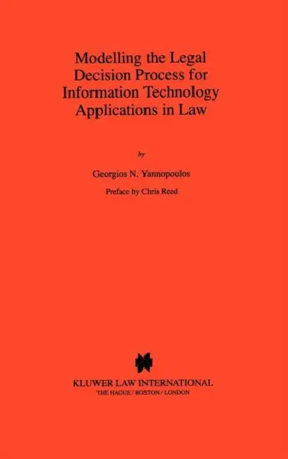 Modeling Legal Decision Process for Information Technology Applications by Georgios N. Yannopoulos, Chris Reed