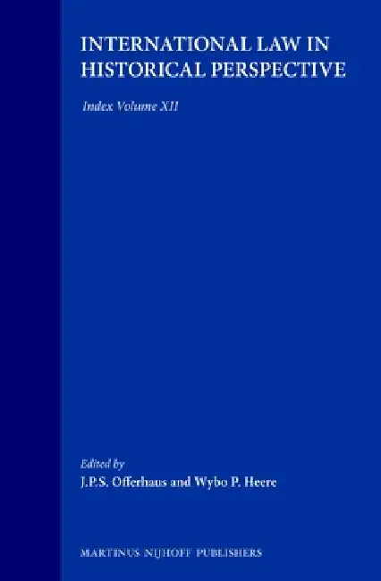 International Law in Historical Perspective: Volume XII Index by J. P. S. Offerhaus, W. P. Heere, J. H. W. Verzijl