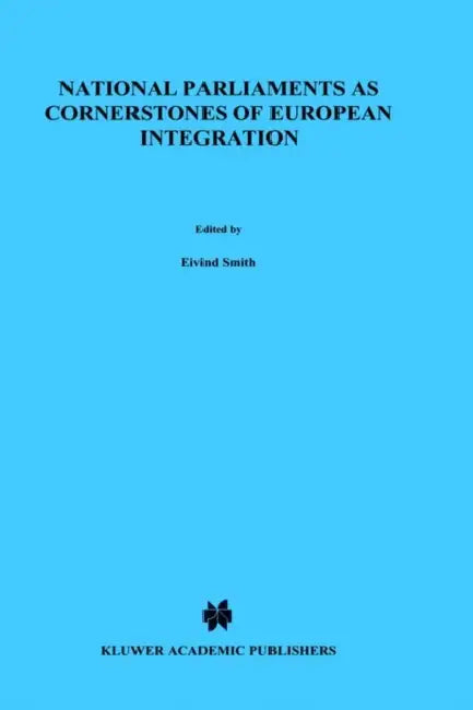 National Parliaments as Cornerstones of European Integration by Eivind Smith, Elvind Smith