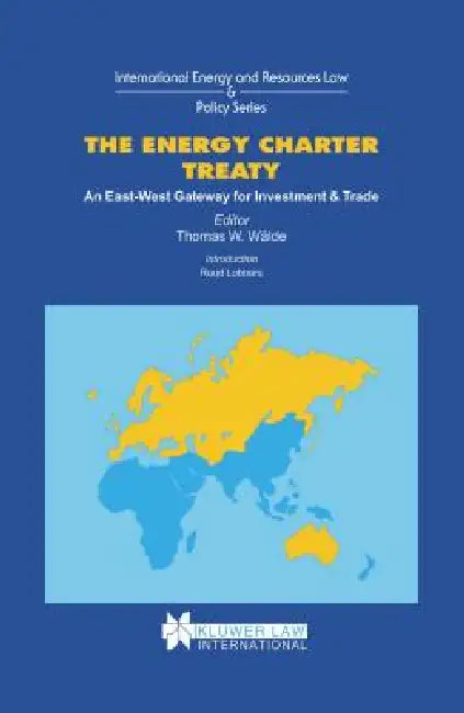 The Energy Charter Treaty: An East-West Gateway for Investment & Trade by Thomas W. Wälde