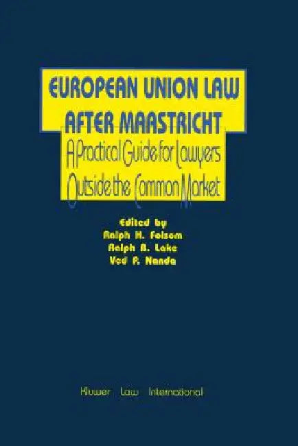 European Union Law After Maastricht, A Practical Guide For Lawyer by Ralph H. Folsom, Ralph B. Lake, Ved P. Nanda