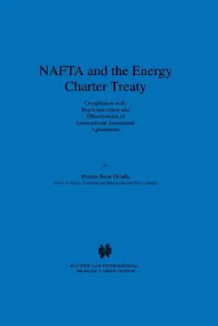 NAFTA and the Energy Charter: Treaty Compliance with, Implementation and Effectiveness of International Investment Agreements by Mirian Kene Omalu