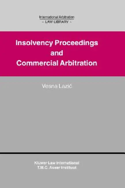 International Arbitration Law Library: Insolvency Proceedings & Commercial Arbitration by Vesna Lazic
