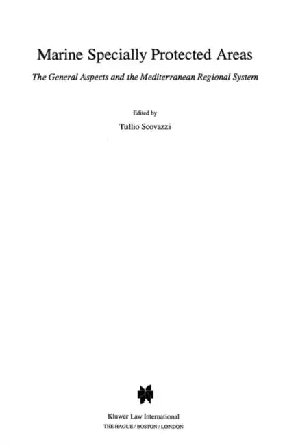 Marine Specially Protected Areas, The General Aspects and the Mediterranian Regional System by Tullio Scovazzi