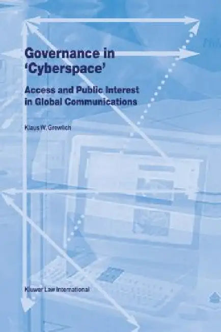Governance in Cyberspace, Access & Public Interest in Global Communications by Klaus W. Grewlich