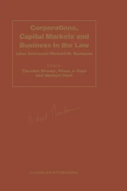 Corporations, Capital Markets AD Business in the Law: Liber Amicorum Richard M. Buxbaum by Theodor Baums, Klaus J. Hopt, Norbert Horn