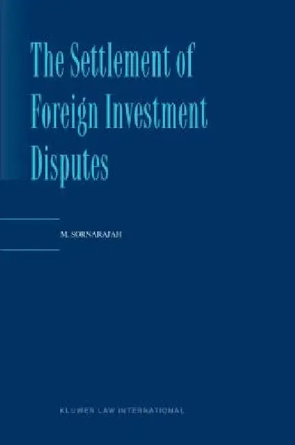 The Settlement of Foreign Investment Disputes by M. Sornarajah, Sornarajah