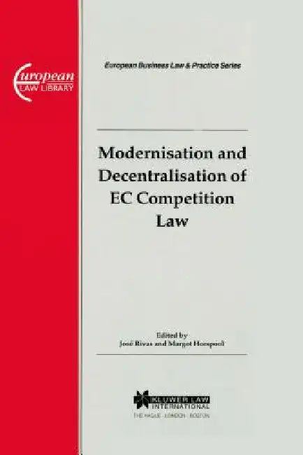 European Business Law & Practice Series: Modernisation and Decentralisation of EC Competition Law by Jose Rivas, Margot Horspool