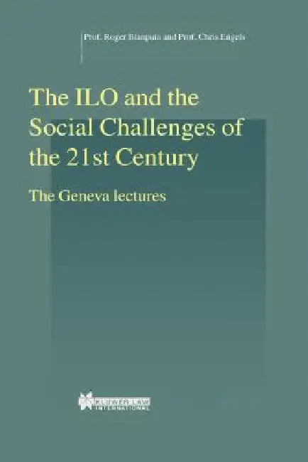 The ILO and the Social Challenges of the 21st Century, The Geneva Lectures by Roger Blanpain