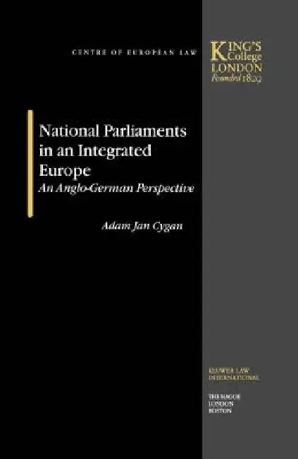 National Parliaments in an Integrated Europe, An Anglo-German Perspective by Adam Jan Cygan