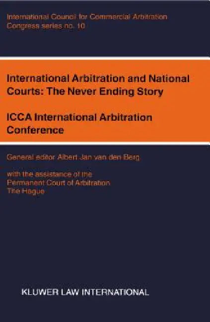 Congress Series: International Arbitration and National Courts: The Never Ending Story, ICCA International Arbitration Conference, New Delhi, 2000 by Albert Jan Van Den Berg