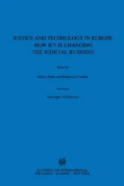 Justice and Technology in Europe: How ICT is Changing the Judicial Business by Marco Fabri, Francesco Contini