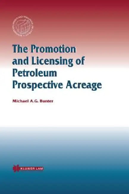 The Promotion and Licensing of Petroleum Prospective Acreage by Michael A. G. Bunter