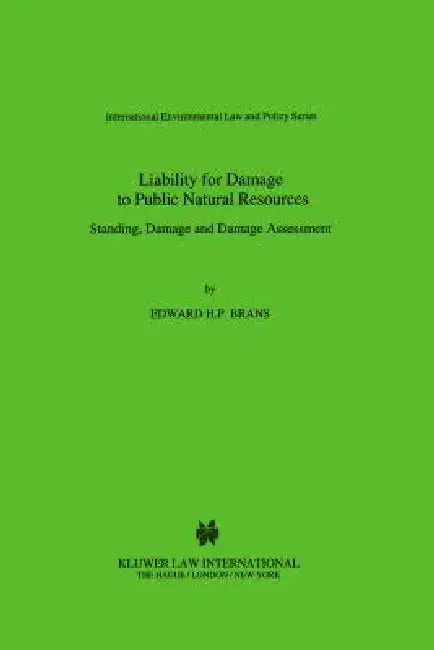 Liability for Damage to Public Natural Resources: Standing, Damage and Damage Assessment by Edward H. P. Brans