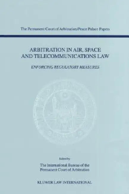 Arbitration in Air, Space and Telecommunications Law: Enforcing Regulatory Measures by Joyner