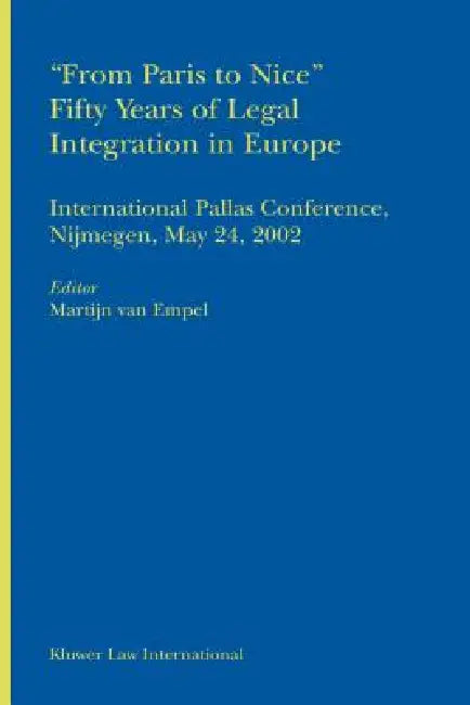 'From Paris to Nice' Fifty years of Legal Integration in Europe: International Pallas Conference, Nijmegen, May 24, 2002 by Van Empel