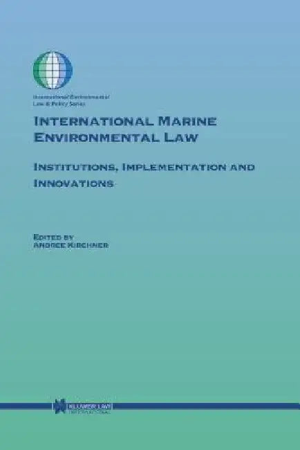 International Marine Environmental Law: Institutions, Implementation and Innovations by Andree Kirchner