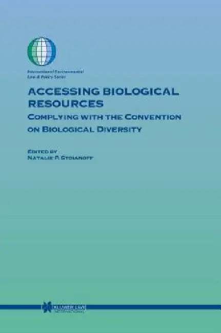 Accessing Biological Resources: Complying with the Convention on Biological Diversity by Natalie P. Stoianoff