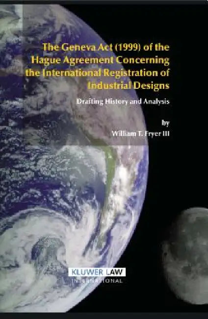 The Geneva Act (1999) of the Hague Agreement Concerning the International Registration of Industrial Designs by William T. Fryer