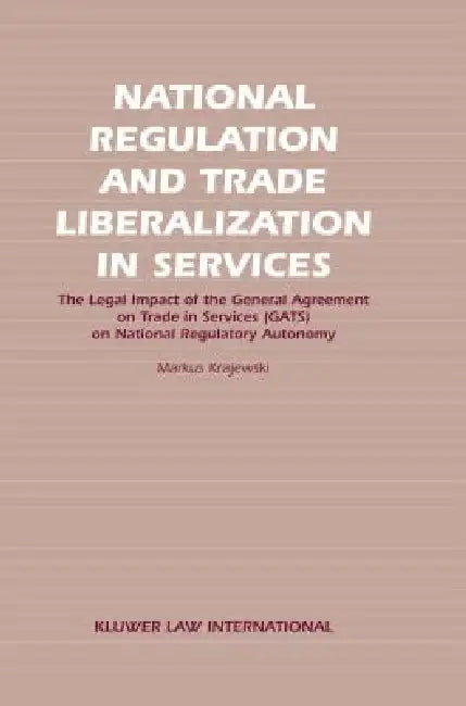 National Regulation and Trade Liberalization in Services by Markus Krajewski
