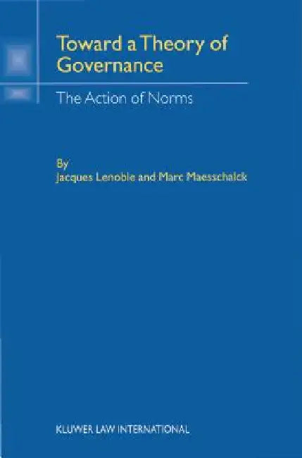 Toward Theory Of Governance: The Action of Norms by Jasques Lenoble, Marc Maesschalck