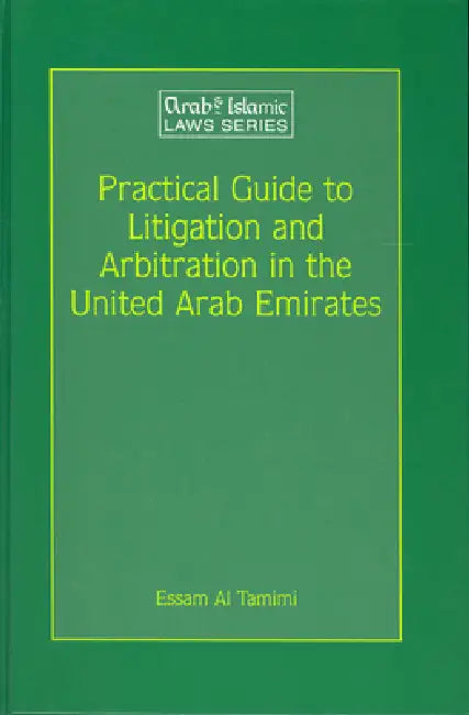 Practical Guide to Litigation and Arbitration in the United Arab Emirates: A Detailed Guide to Litigation and Arbitration in the United Arab Emirates by Essam Al Tamimi