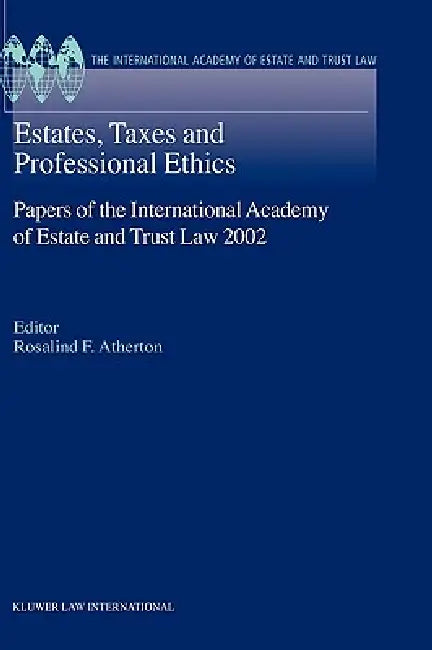 Estates, Taxes and Professional Ethics, Papers of the International Academy of Estate and Trust Laws-2002 by Atherton