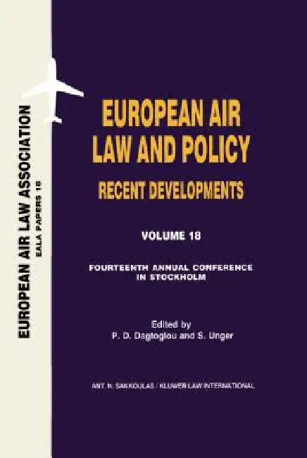 European Air Law and Policy Recent Developments: Fourteenth Annual Conference, Stockholm, 22nd November 2002 by Dagtiglou P D & Unger S
