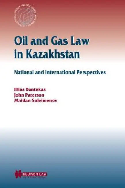 Oil and Gas Law in Kazakhstan: National and International Perspectives by John Paterson, M. K. Suleimenov