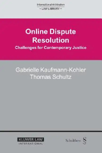 Online Dispute Resolution: Challenges for Contemporary Justice by Gabrielle Kaufmann-Kohler, Thomas Schultz