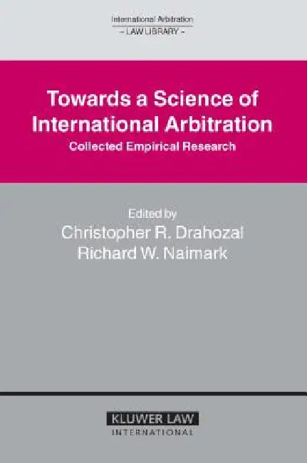 Towards a Science of International Arbitration: Collected Empirical Research by Naimark, Richard W. Naimark, Christopher R. Drahozal