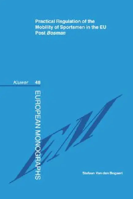 Practical Regulation of the Mobility of Sportsmen in the EU Post Bosman by Stefaan Van Den Bogaert