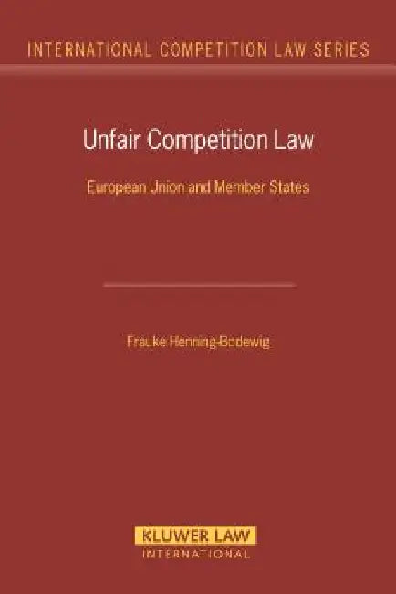 Unfair Competition Law. European Union and Member States by Frauke Henning-Bodewig, Henning-Bodewig