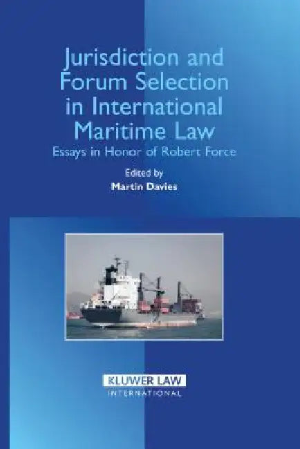 Jurisdiction and Forum Selection in International Maritime Law: Essays in Honor of Robert Force by Davies